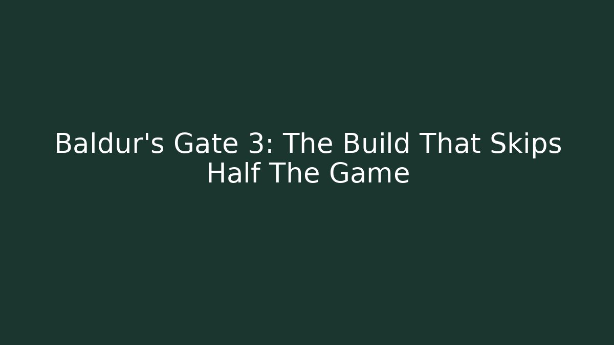 Baldur’s Gate 3: The Build That Skips Half The Game