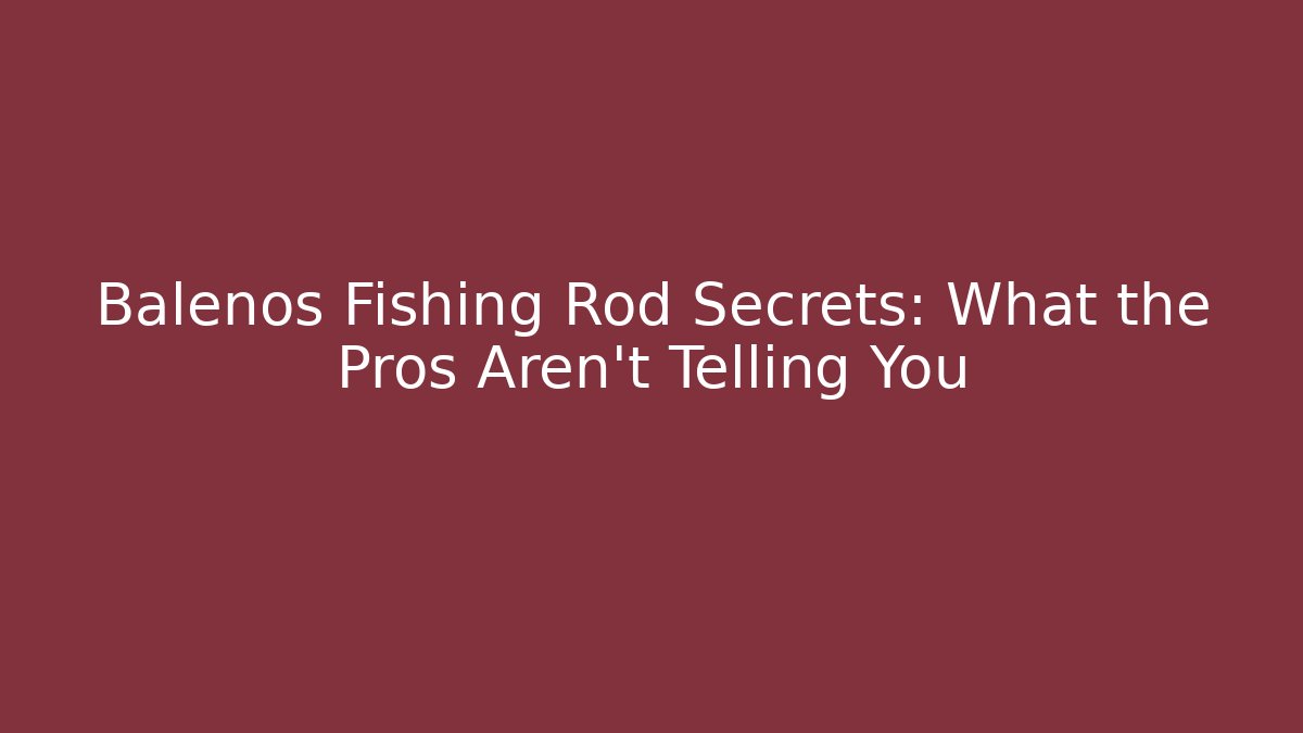 Balenos Fishing Rod Secrets: What the Pros Aren’t Telling You