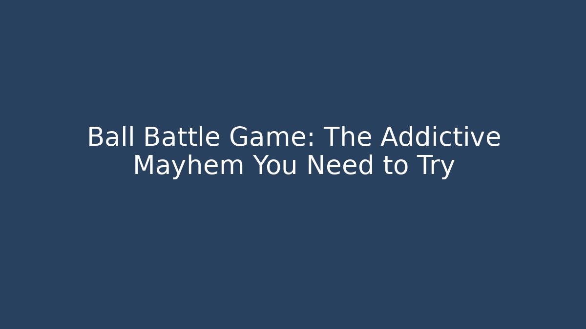 Ball Battle Game: The Addictive Mayhem You Need to Try