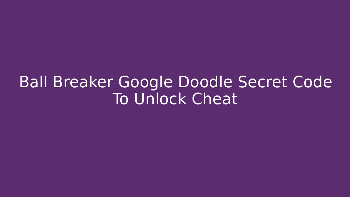 Ball Breaker Google Doodle Secret Code To Unlock Cheat