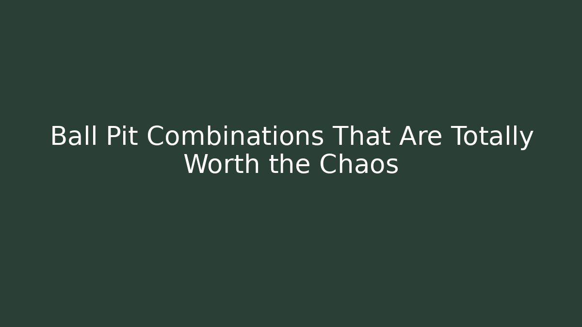 Ball Pit Combinations That Are Totally Worth the Chaos - Critter Realm