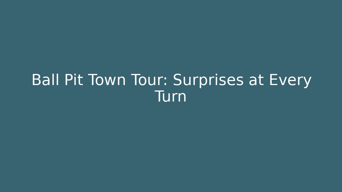 Ball Pit Town Tour: Surprises at Every Turn