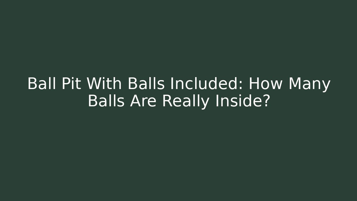 Ball Pit With Balls Included: How Many Balls Are Really Inside?