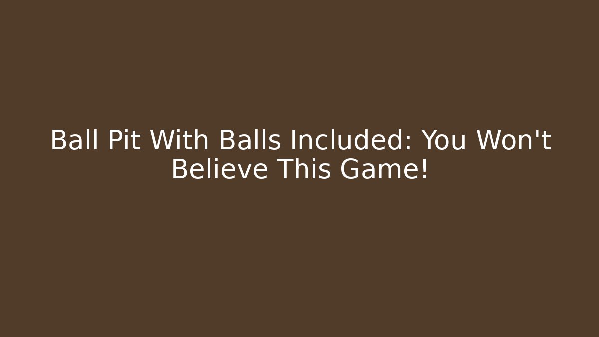 Ball Pit With Balls Included: You Won't Believe This Game! - Critter Realm