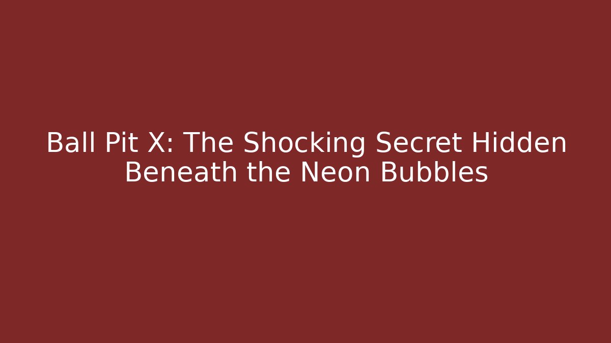 Ball Pit X: The Shocking Secret Hidden Beneath the Neon Bubbles