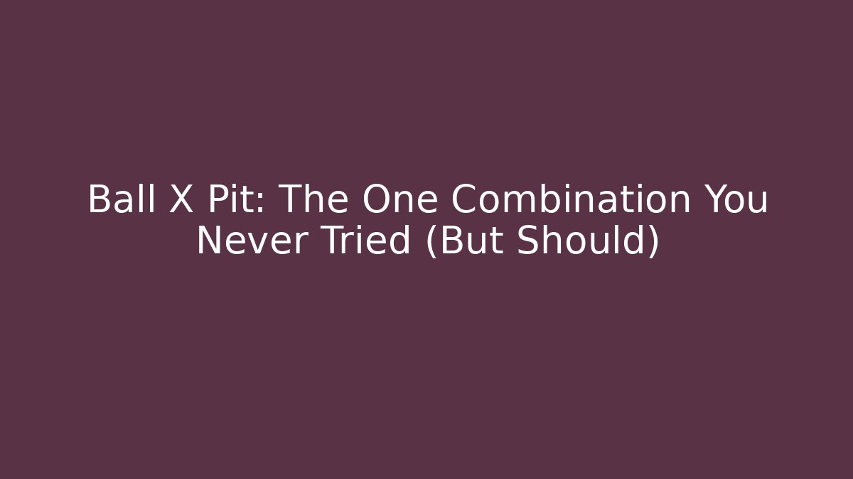 Ball X Pit: The One Combination You Never Tried (But Should)