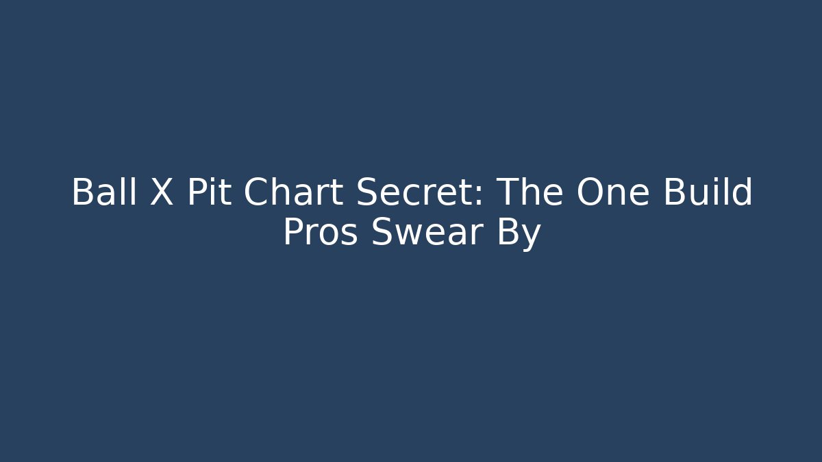 Ball X Pit Chart Secret: The One Build Pros Swear By