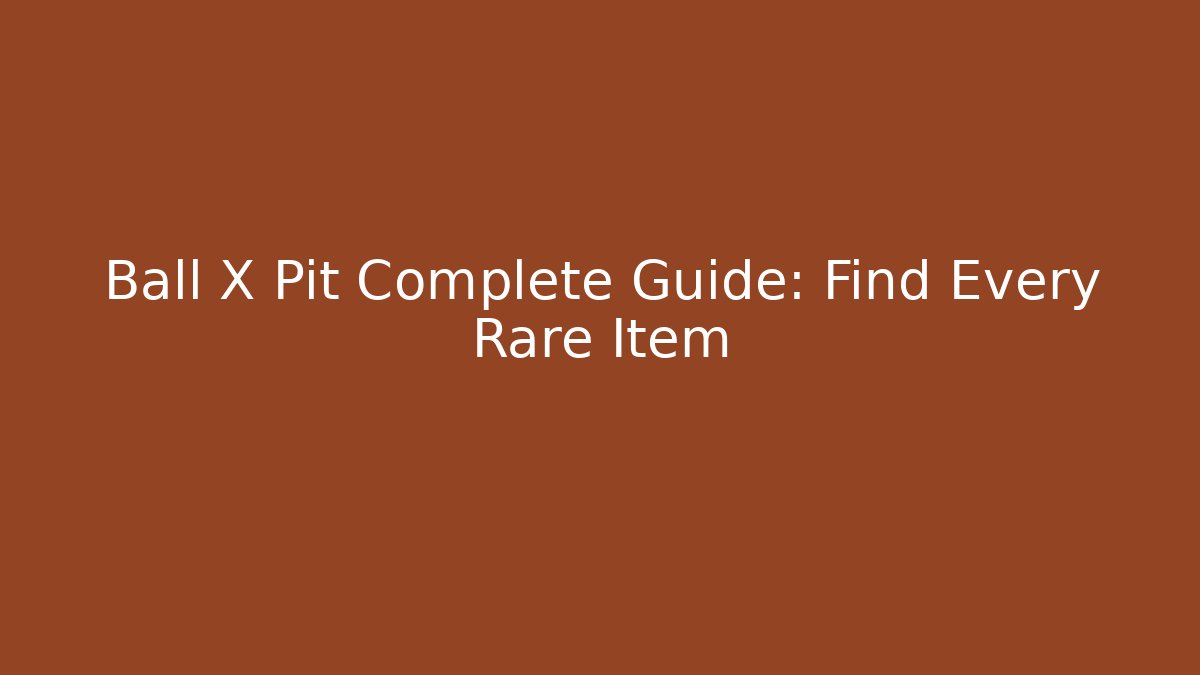 Ball X Pit Complete Guide: Find Every Rare Item