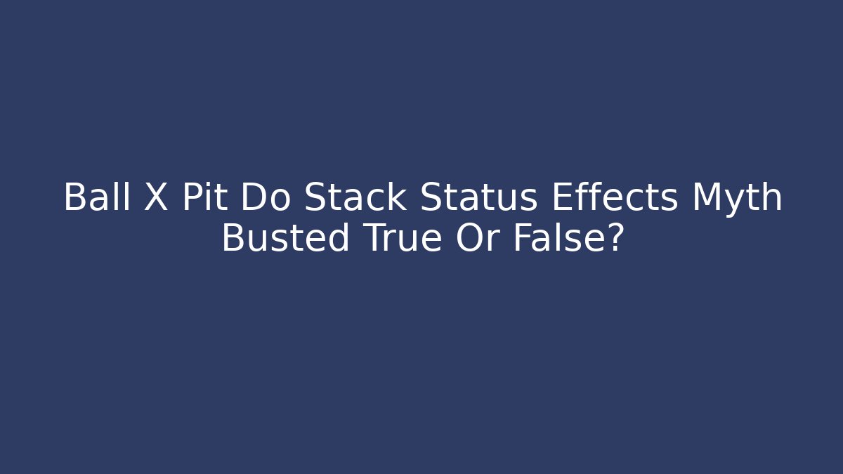 Ball X Pit Do Stack Status Effects Myth Busted True Or False? - Critter Realm