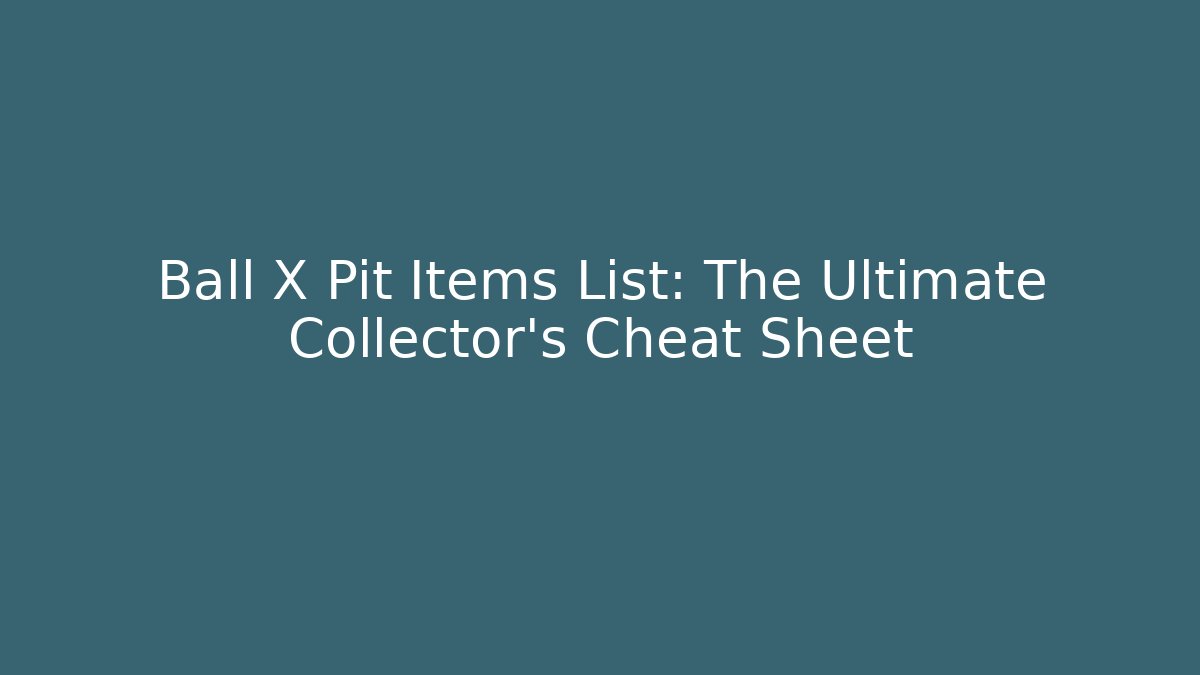 Ball X Pit Items List: The Ultimate Collector’s Cheat Sheet
