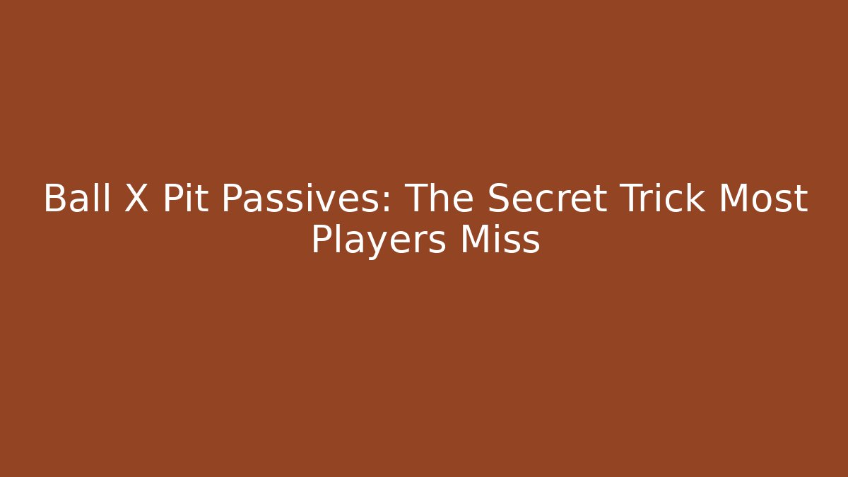 Ball X Pit Passives: The Secret Trick Most Players Miss