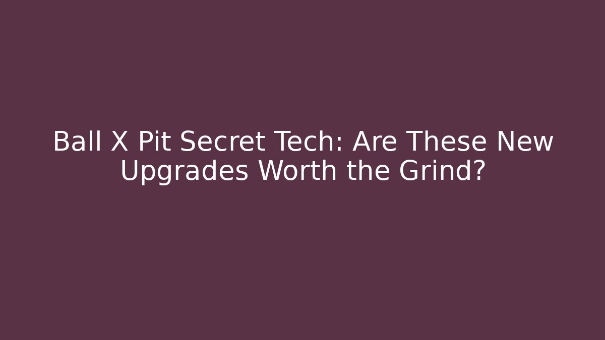 Ball X Pit Secret Tech: Are These New Upgrades Worth the Grind?