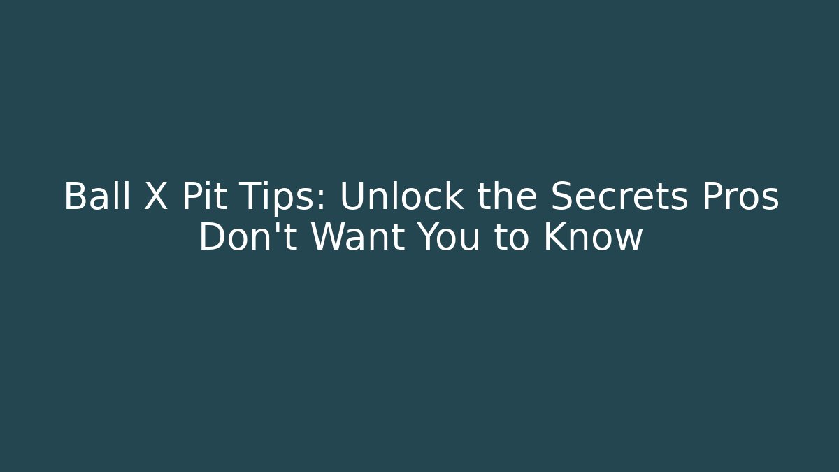 Ball X Pit Tips: Unlock the Secrets Pros Don’t Want You to Know