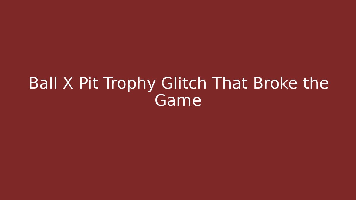 Ball X Pit Trophy Glitch That Broke the Game