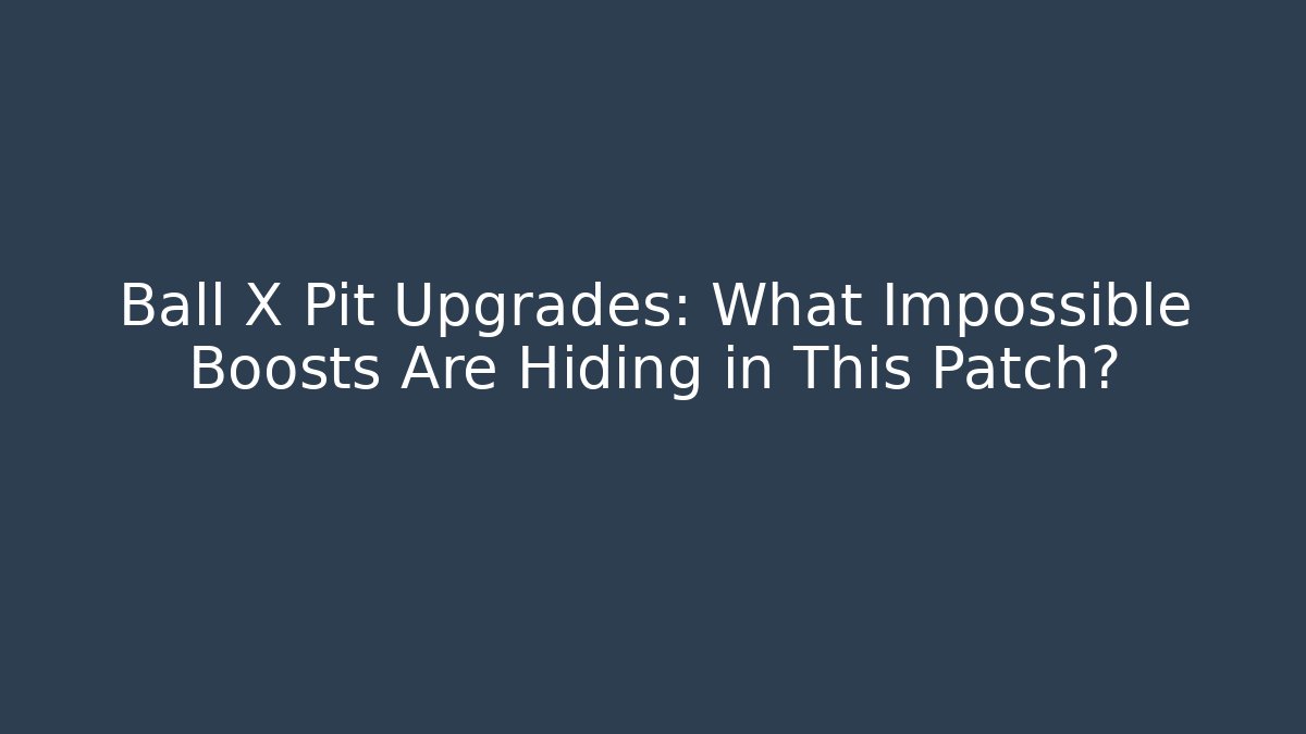 Ball X Pit Upgrades: What Impossible Boosts Are Hiding in This Patch? - Critter Realm