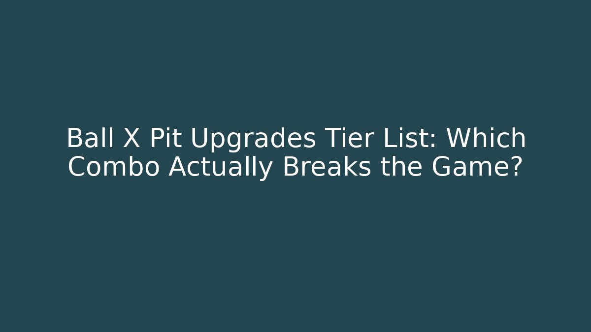 Ball X Pit Upgrades Tier List: Which Combo Actually Breaks the Game?