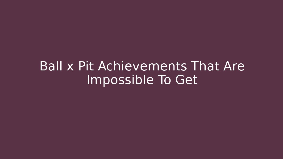 Ball x Pit Achievements That Are Impossible To Get