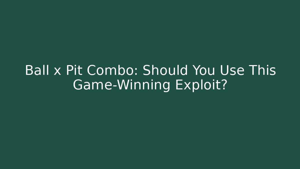 Ball x Pit Combo: Should You Use This Game-Winning Exploit?