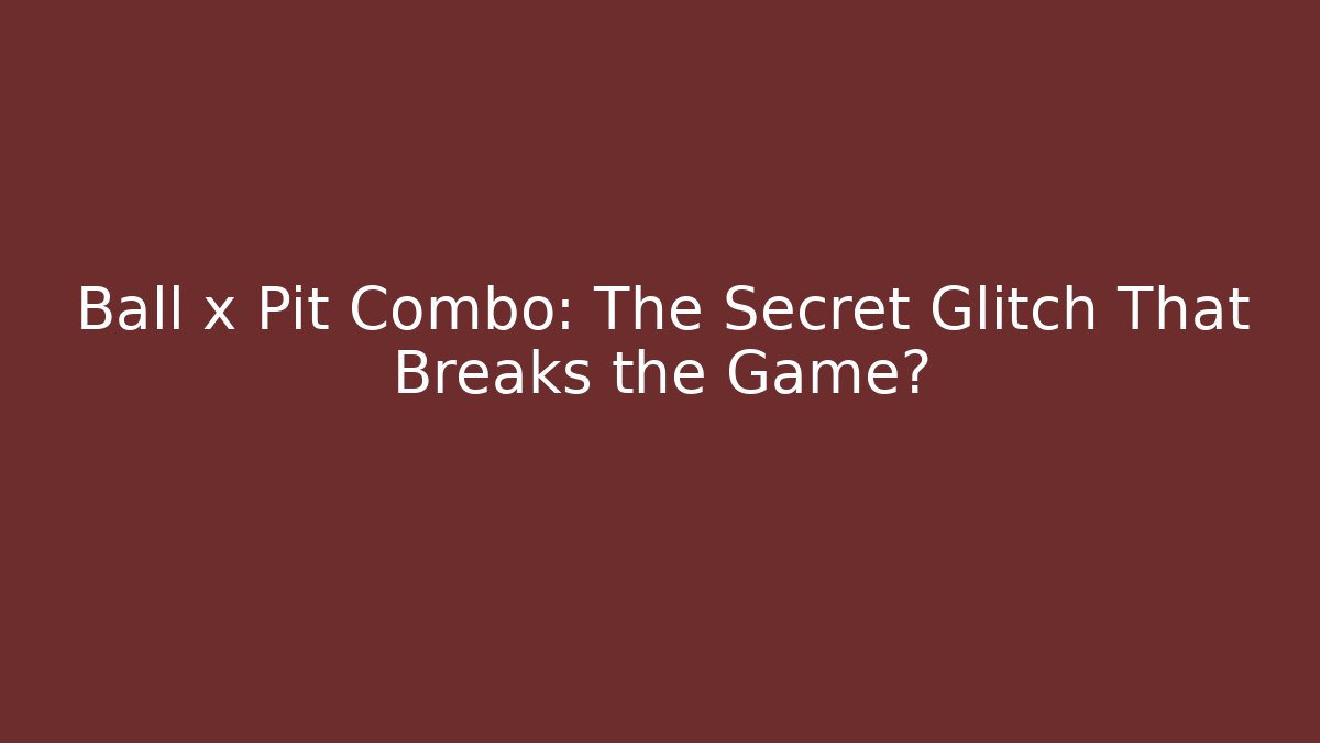 Ball x Pit Combo: The Secret Glitch That Breaks the Game?