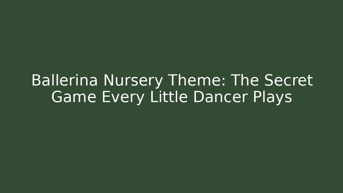 Ballerina Nursery Theme: The Secret Game Every Little Dancer Plays