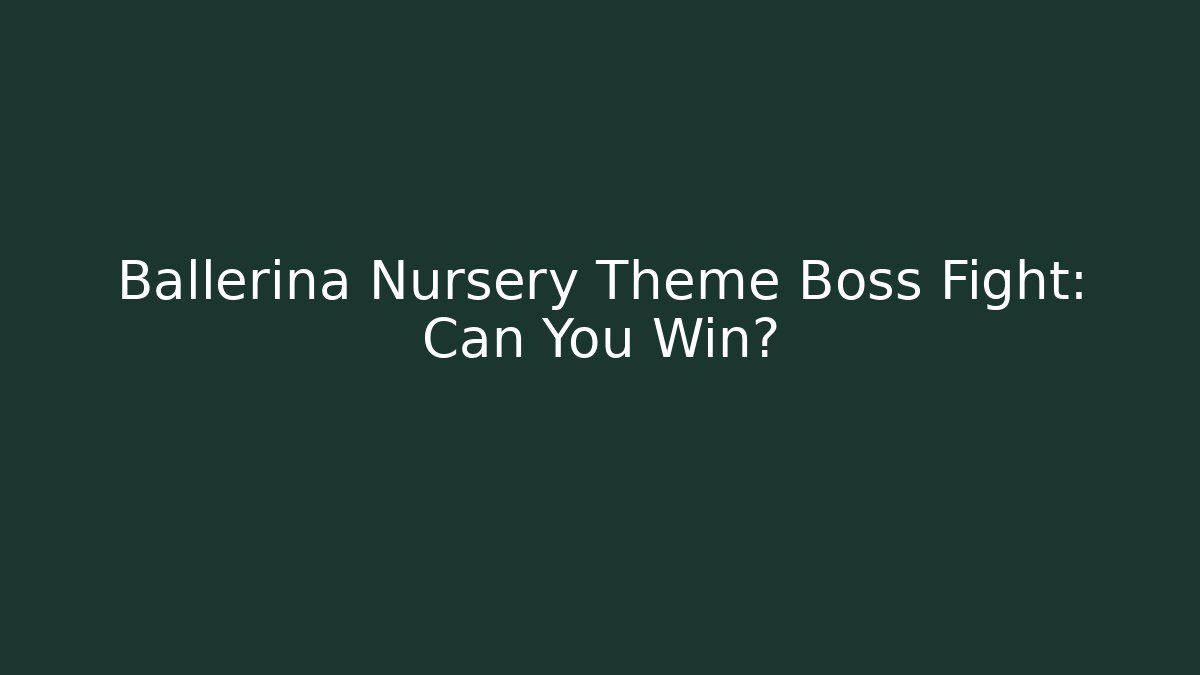Ballerina Nursery Theme Boss Fight: Can You Win?