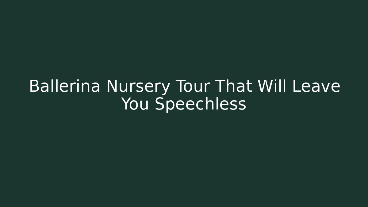 Ballerina Nursery Tour That Will Leave You Speechless