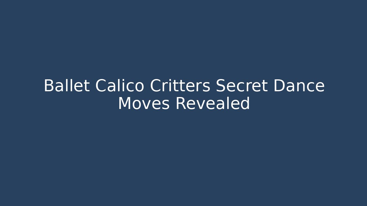 Ballet Calico Critters Secret Dance Moves Revealed