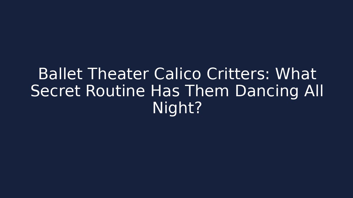 Ballet Theater Calico Critters: What Secret Routine Has Them Dancing All Night?
