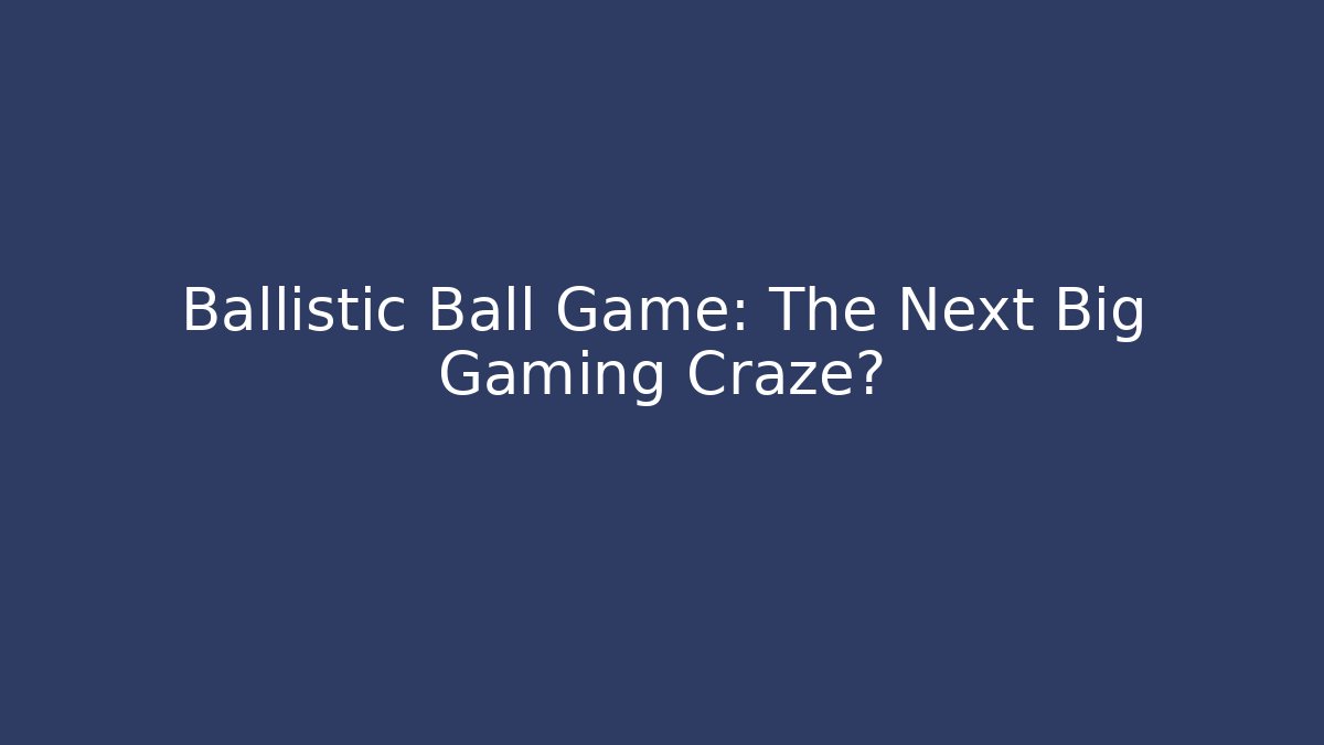 Ballistic Ball Game: The Next Big Gaming Craze?
