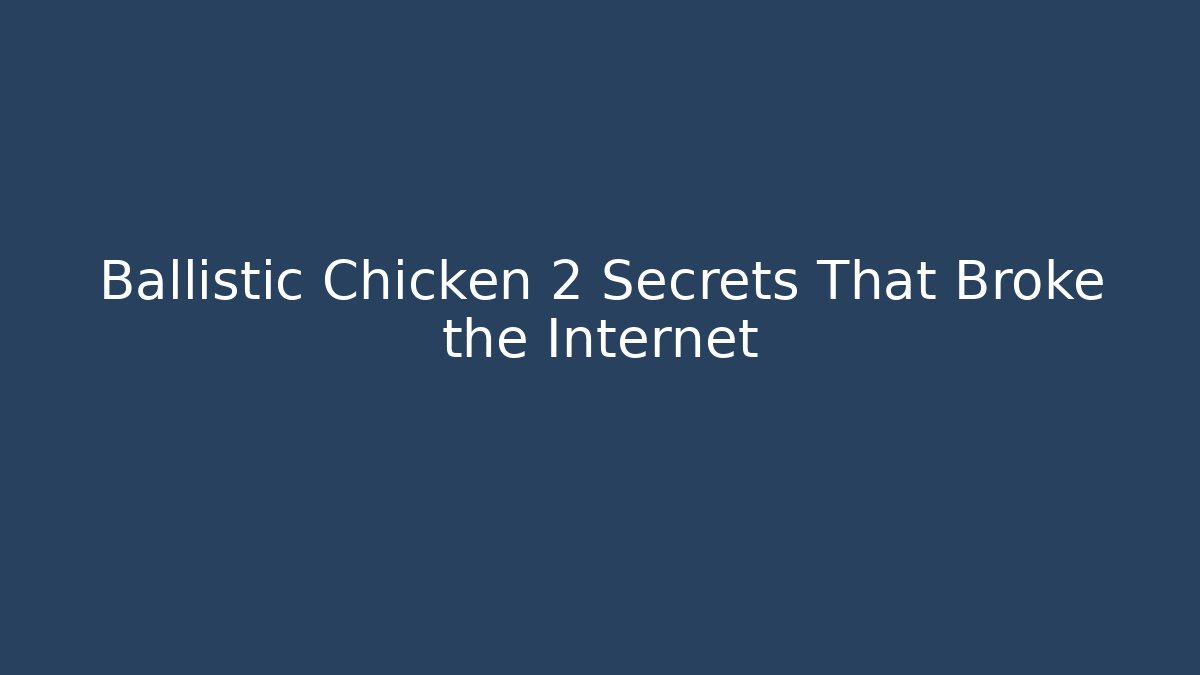 Ballistic Chicken 2 Secrets That Broke the Internet