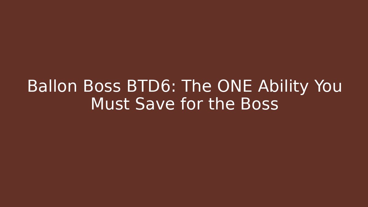 Ballon Boss BTD6: The ONE Ability You Must Save for the Boss