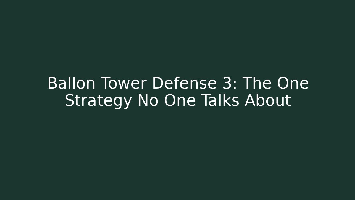 Ballon Tower Defense 3: The One Strategy No One Talks About