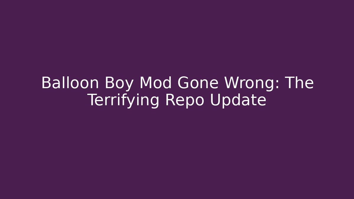 Balloon Boy Mod Gone Wrong: The Terrifying Repo Update - Critter Realm