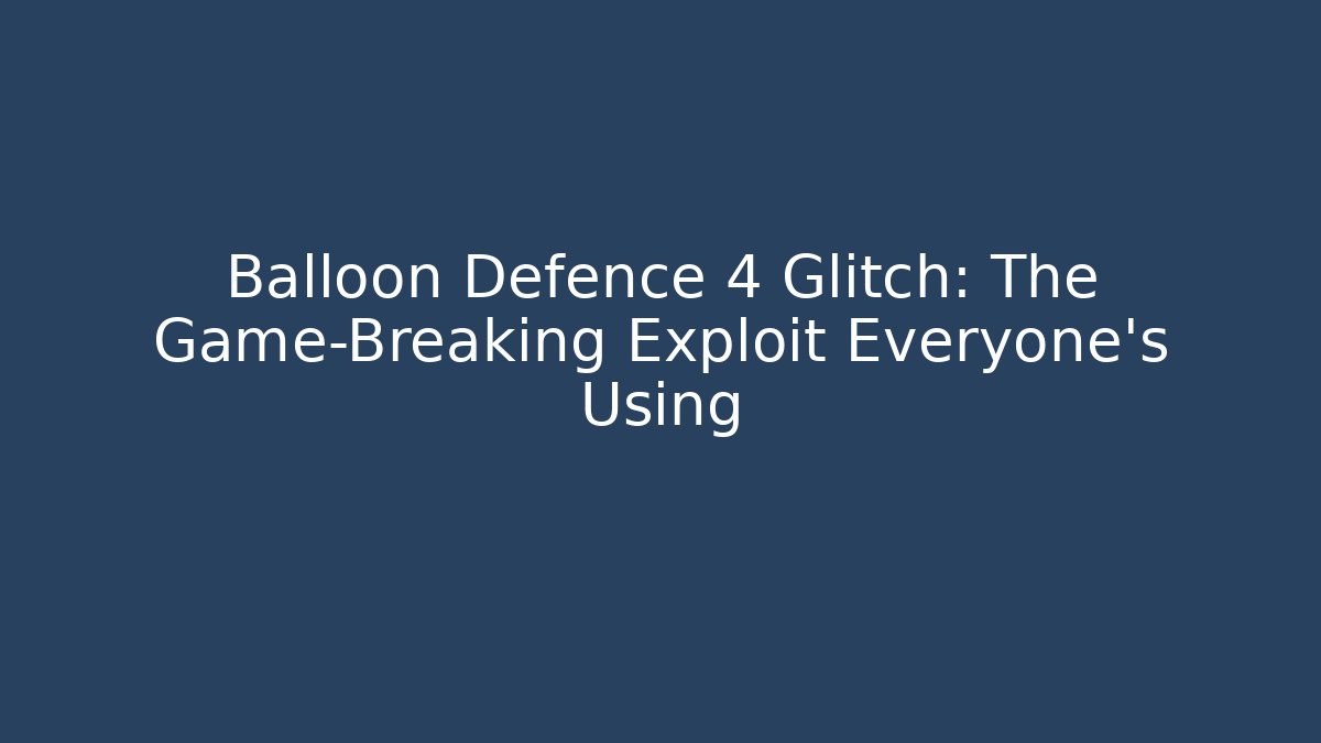 Balloon Defence 4 Glitch: The Game-Breaking Exploit Everyone's Using