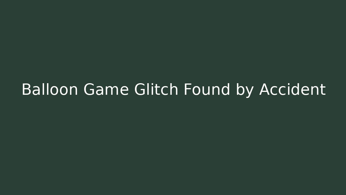 Balloon Game Glitch Found by Accident