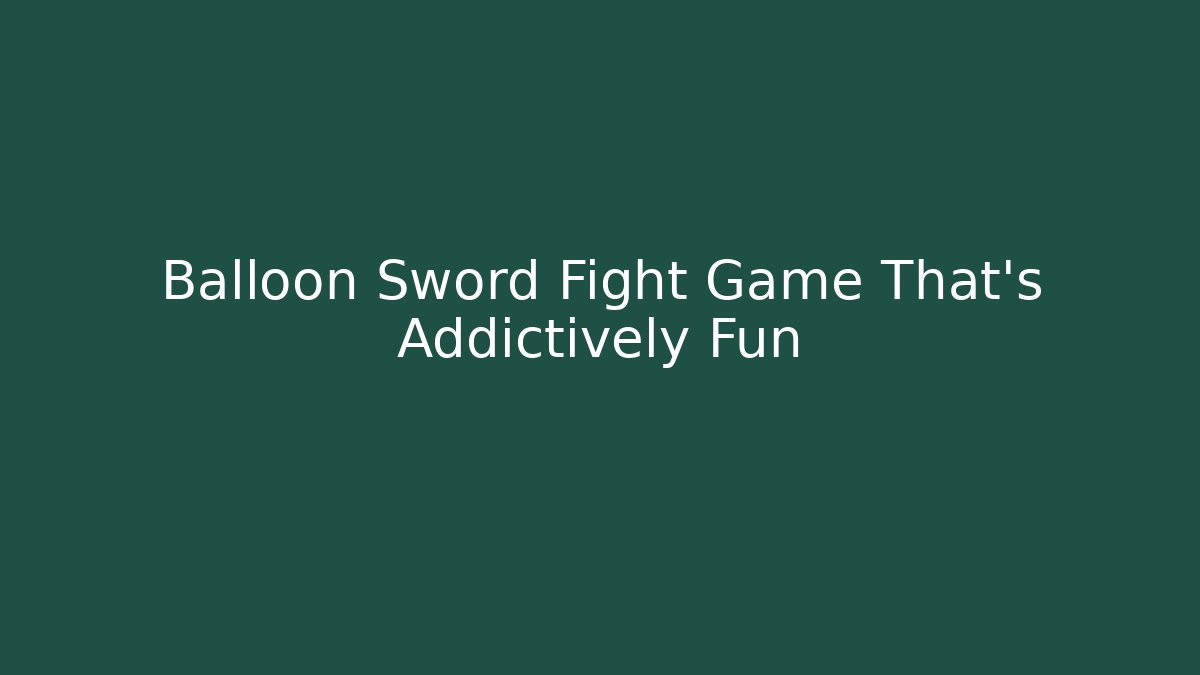 Balloon Sword Fight Game That’s Addictively Fun - Critter Realm