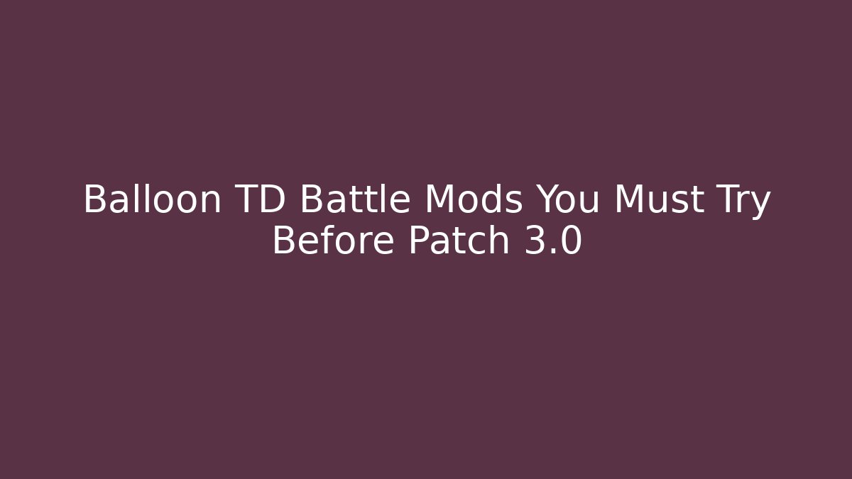 Balloon TD Battle Mods You Must Try Before Patch 3.0 - Critter Realm