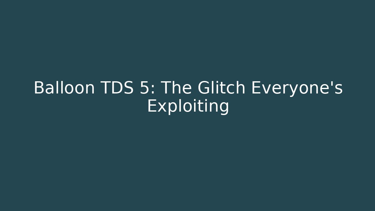 Balloon TDS 5: The Glitch Everyone’s Exploiting
