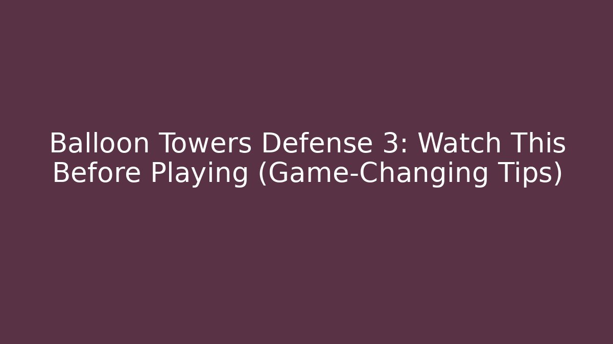 Balloon Towers Defense 3: Watch This Before Playing (Game-Changing Tips)
