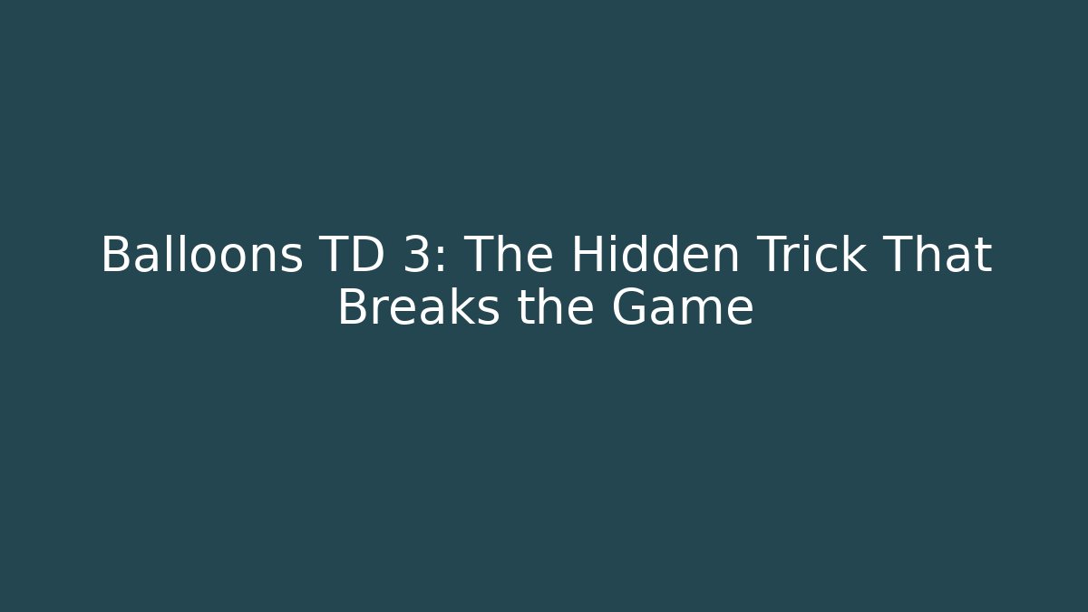 Balloons TD 3: The Hidden Trick That Breaks the Game