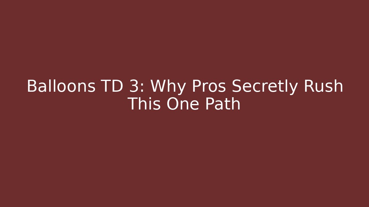 Balloons TD 3: Why Pros Secretly Rush This One Path
