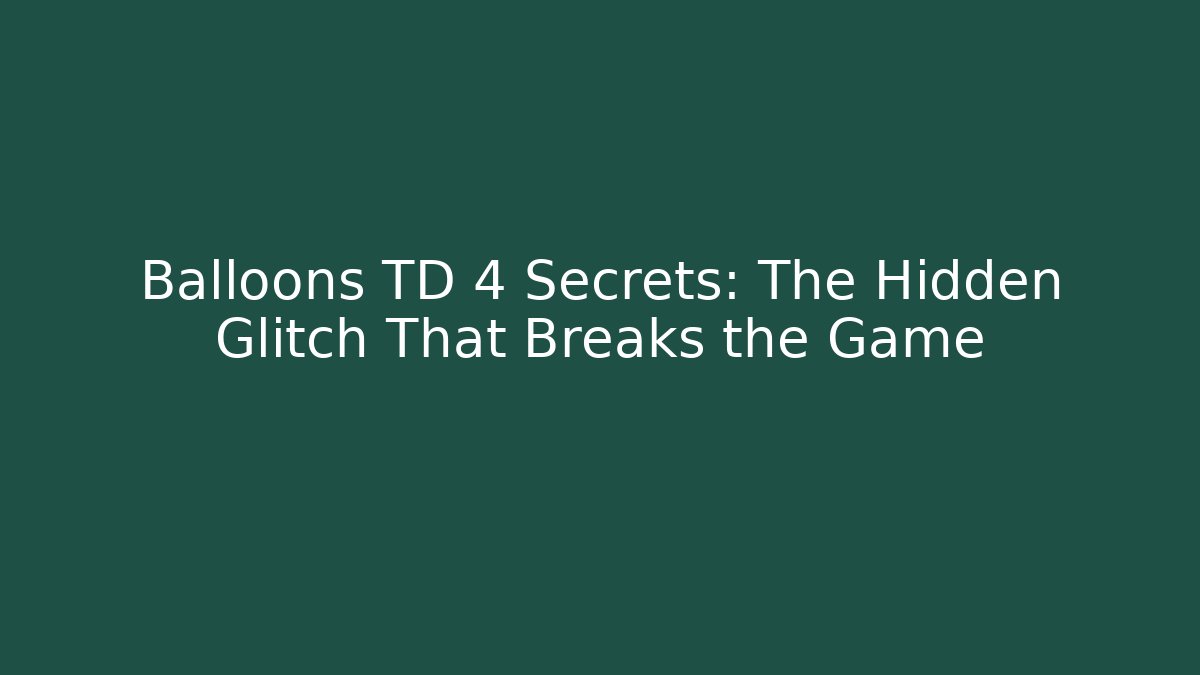 Balloons TD 4 Secrets: The Hidden Glitch That Breaks the Game