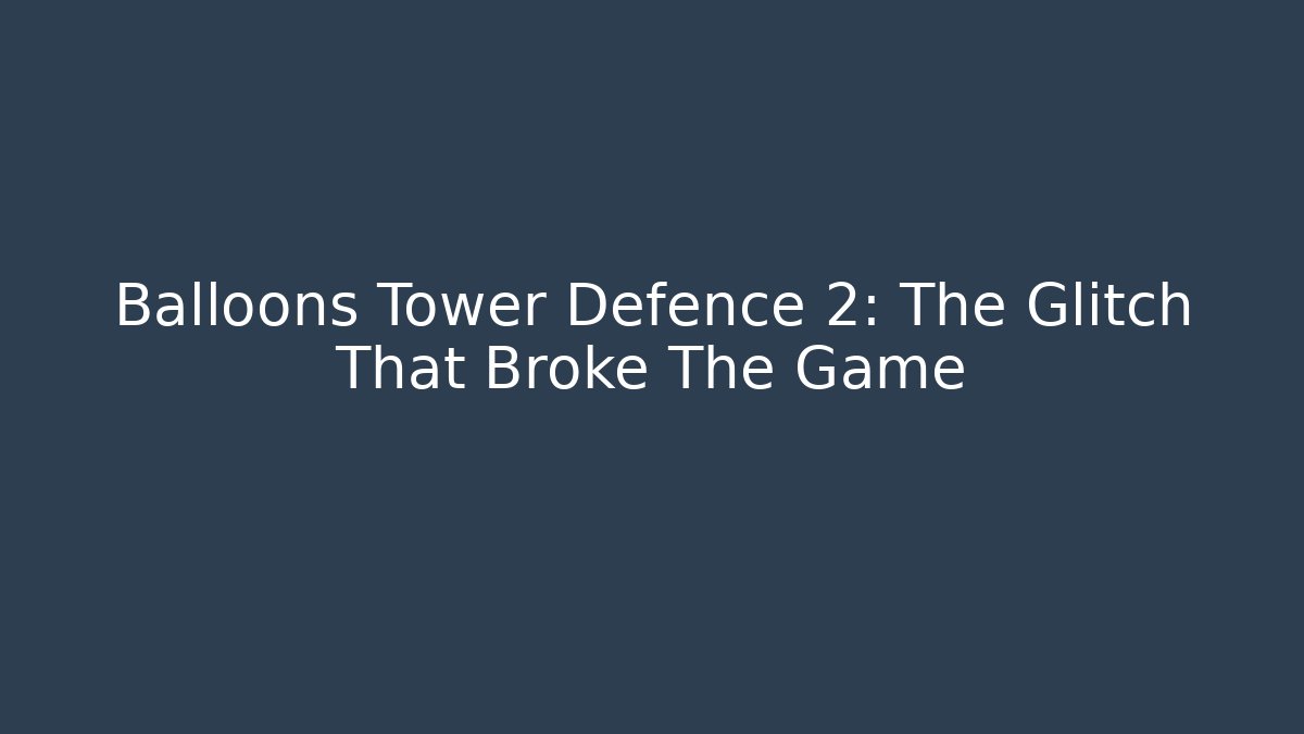 Balloons Tower Defence 2: The Glitch That Broke The Game - Critter Realm