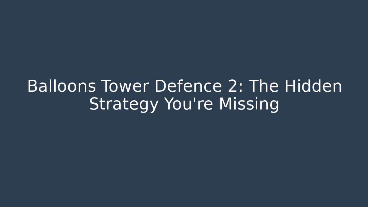Balloons Tower Defence 2: The Hidden Strategy You’re Missing - Critter Realm