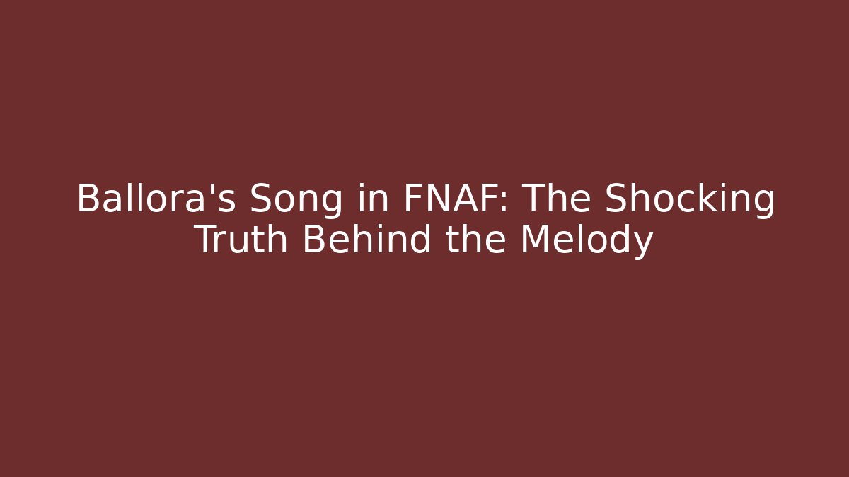 Ballora's Song in FNAF: The Shocking Truth Behind the Melody