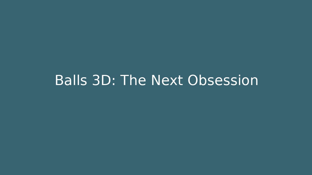 Balls 3D: The Next Obsession