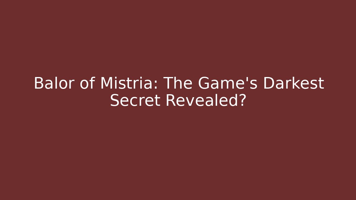 Balor of Mistria: The Game's Darkest Secret Revealed?