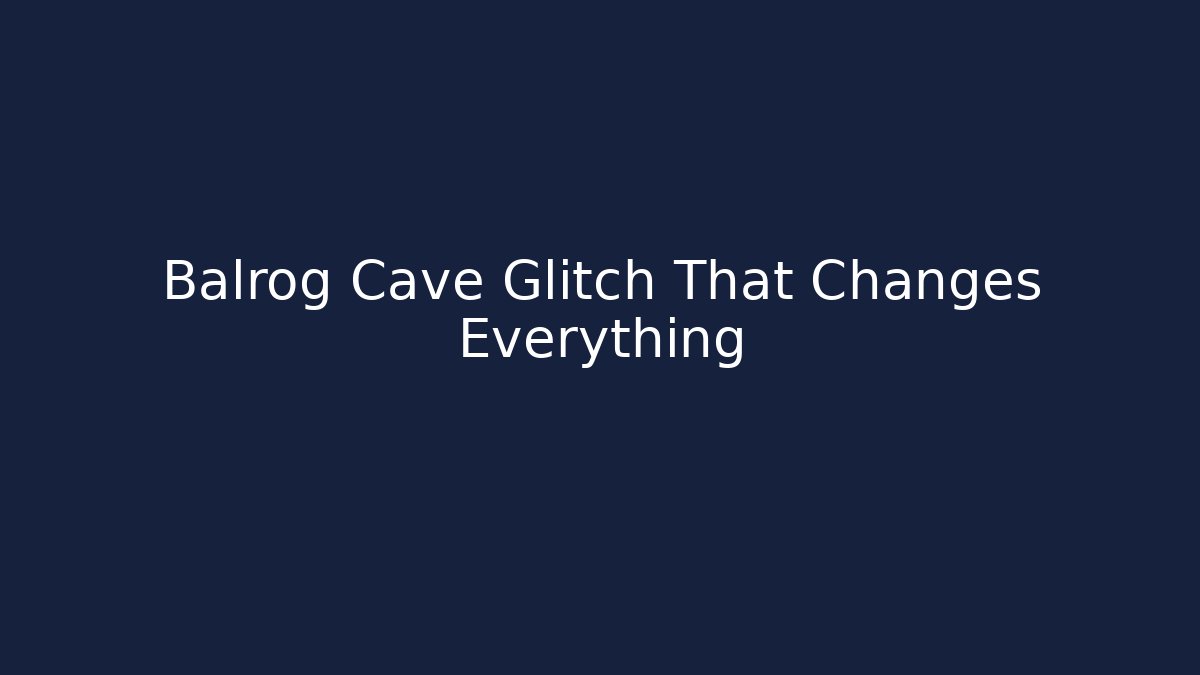 Balrog Cave Glitch That Changes Everything