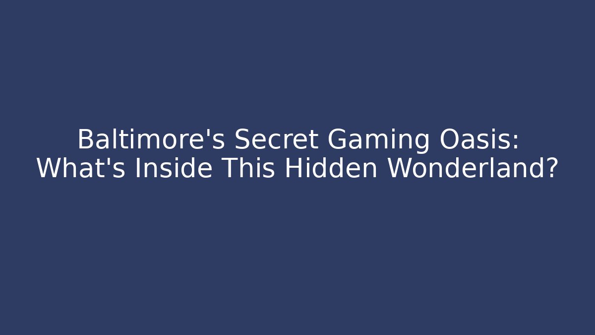 Baltimore's Secret Gaming Oasis: What's Inside This Hidden Wonderland? - Critter Realm