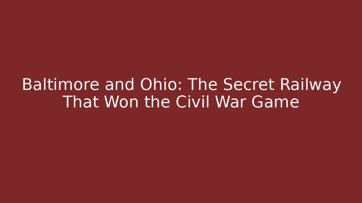 Baltimore and Ohio: The Secret Railway That Won the Civil War Game
